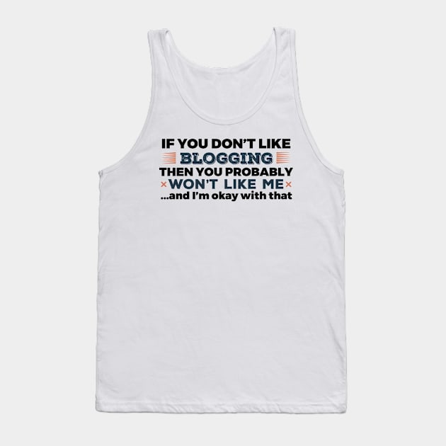 if you don't like blogging  then you probably won't like me and i'm okay with that Tank Top by Lin Watchorn 